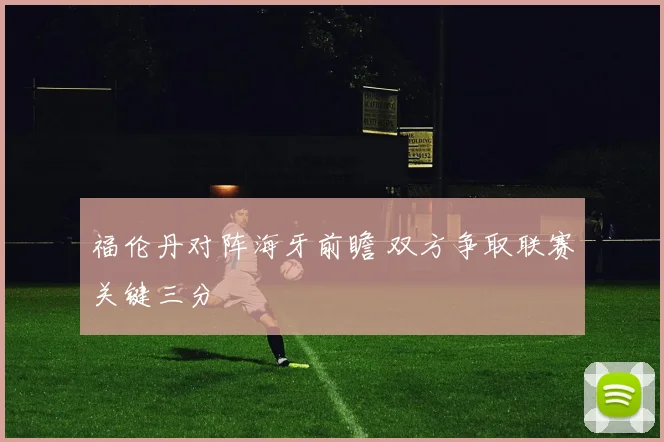 福伦丹对阵海牙前瞻 双方争取联赛关键三分