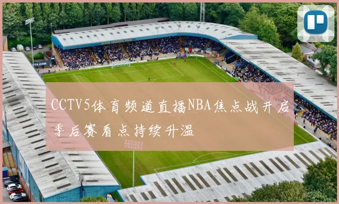 CCTV5体育频道直播NBA焦点战开启季后赛看点持续升温