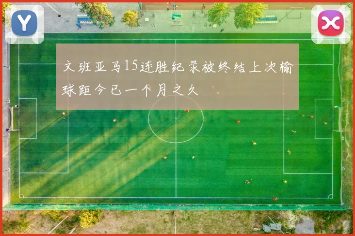 文班亚马15连胜纪录被终结上次输球距今已一个月之久