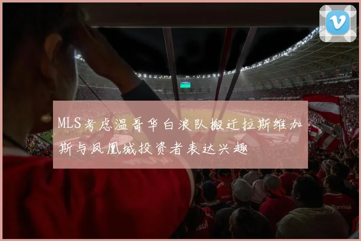 MLS考虑温哥华白浪队搬迁拉斯维加斯与凤凰城投资者表达兴趣