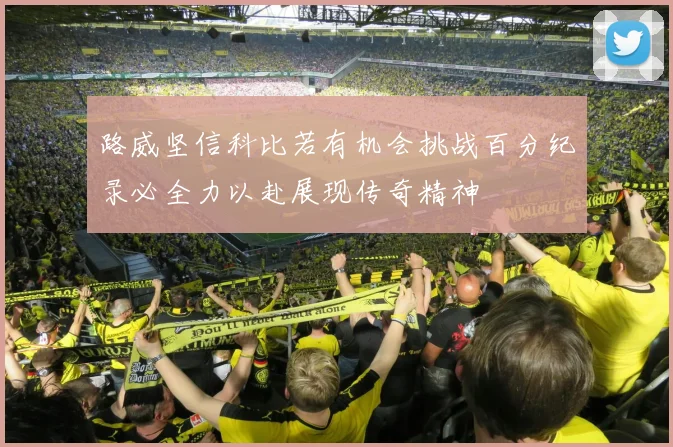 路威坚信科比若有机会挑战百分纪录必全力以赴展现传奇精神