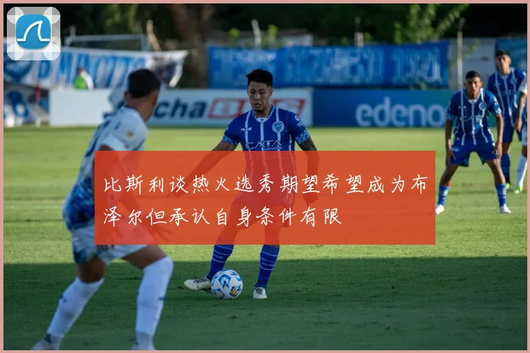 比斯利谈热火选秀期望希望成为布泽尔但承认自身条件有限