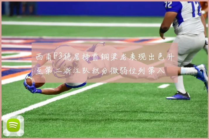 西南F3稳居榜首铜梁龙表现出色升至第二浙江队积分微弱位列第八